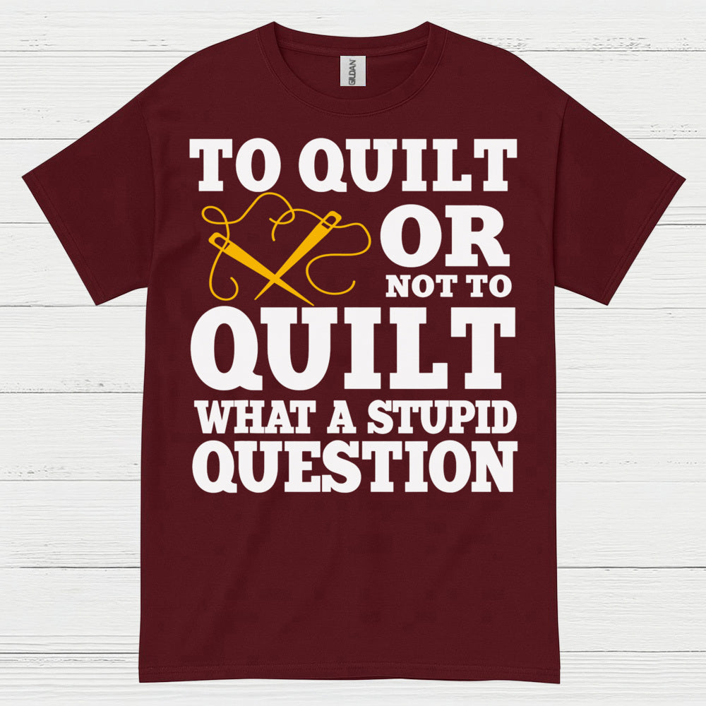 To Quilt Or Not To Quilt Humor T Shirt