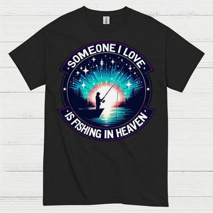 Someone I Love Is Fishing In Heaven T Shirt