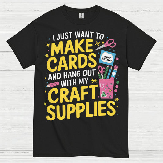 I Just Want To Make Cards Craft Supplies T Shirt