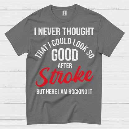 I Never Thought I Could Look Good After Stroke T Shirt