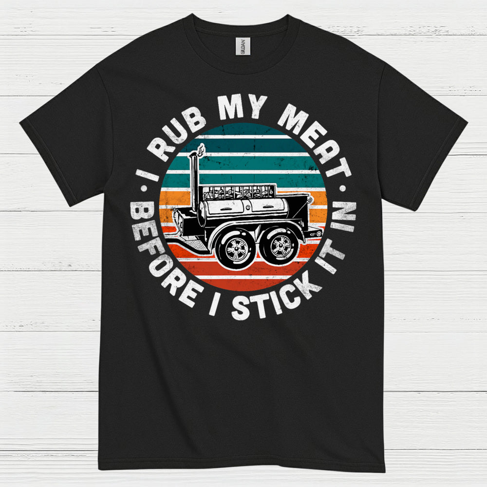 I Rub My Meat Before I Stick It In T Shirt