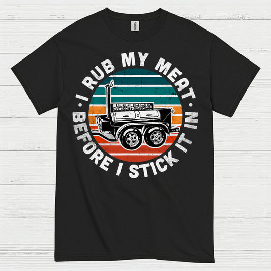 I Rub My Meat Before I Stick It In T Shirt