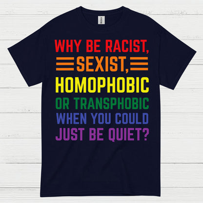 Why Be Racist Sexist Homophobic T Shirt