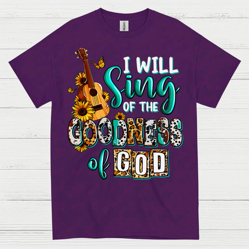 I Will Sing Of The Goodness Of God T Shirt