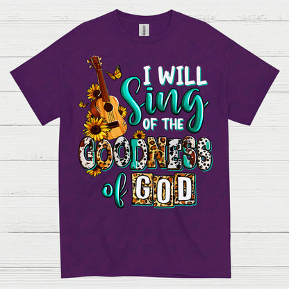 I Will Sing Of The Goodness Of God T Shirt