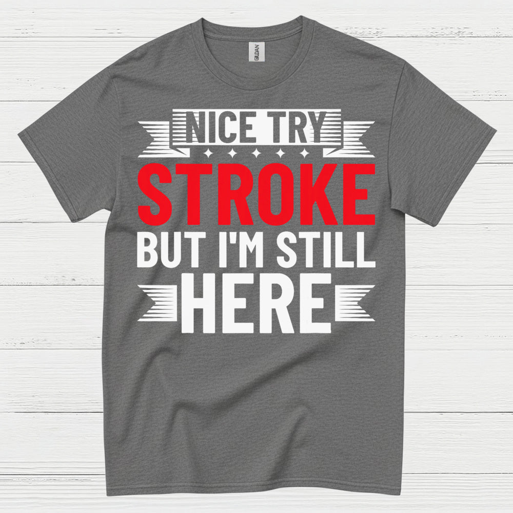 Nice Try Stroke But Im Still Here Survivor T Shirt