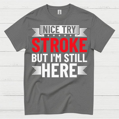 Nice Try Stroke But Im Still Here Survivor T Shirt
