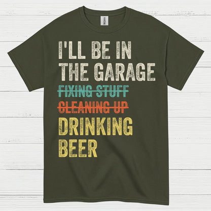 I'll Be In The Garage Drinking Beer T Shirt