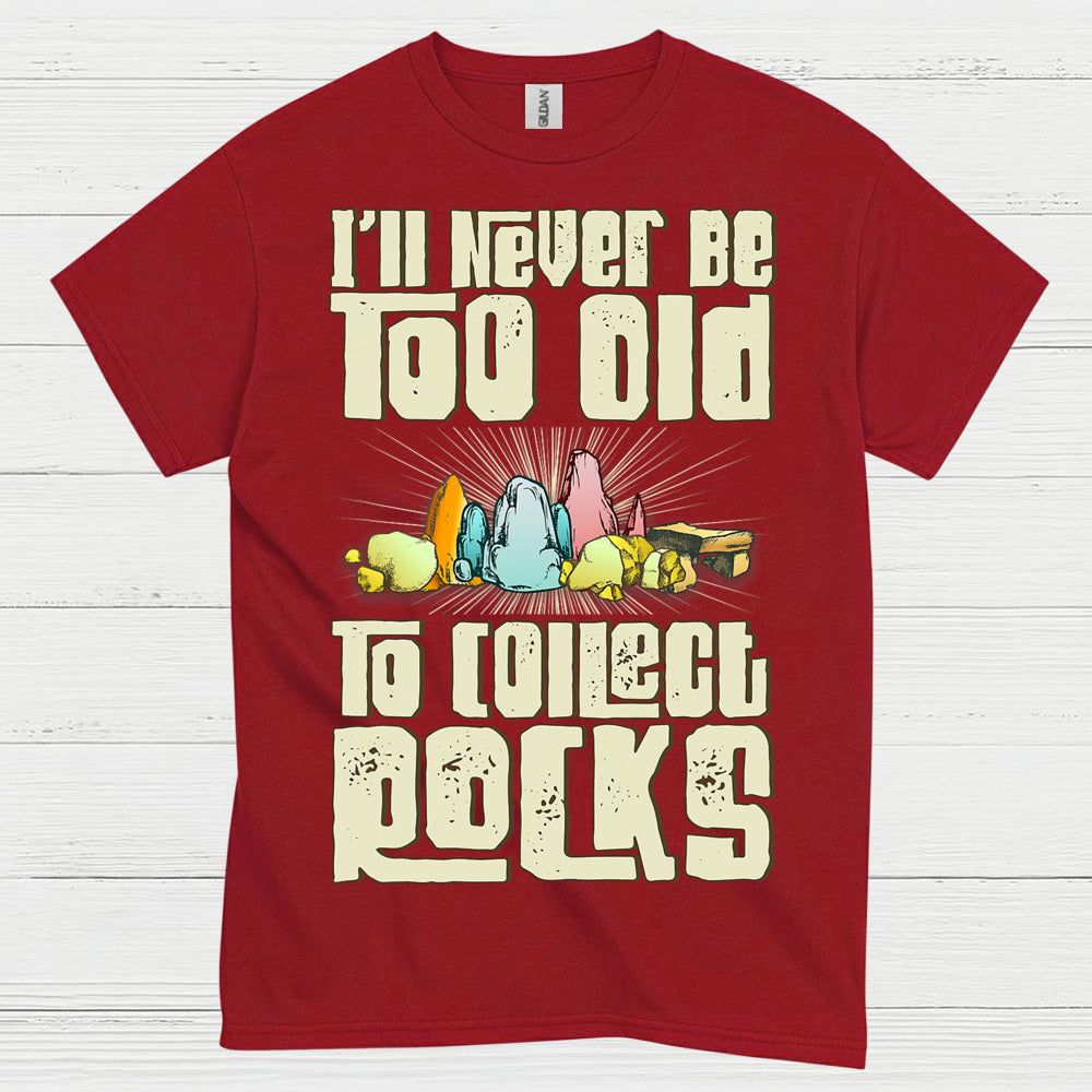 Never Too Old To Collect Rocks T Shirt