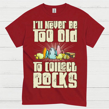 Never Too Old To Collect Rocks T Shirt