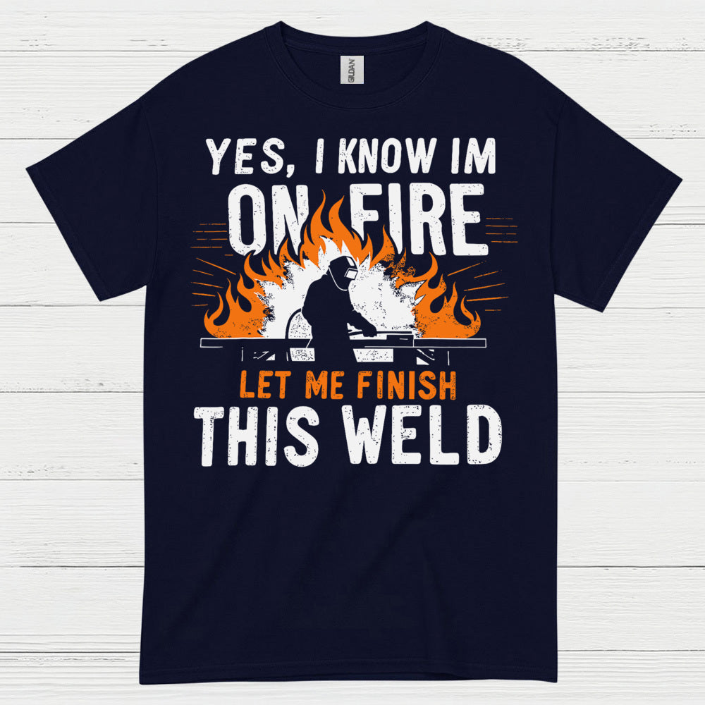 On Fire Let Me Finish This Weld T Shirt
