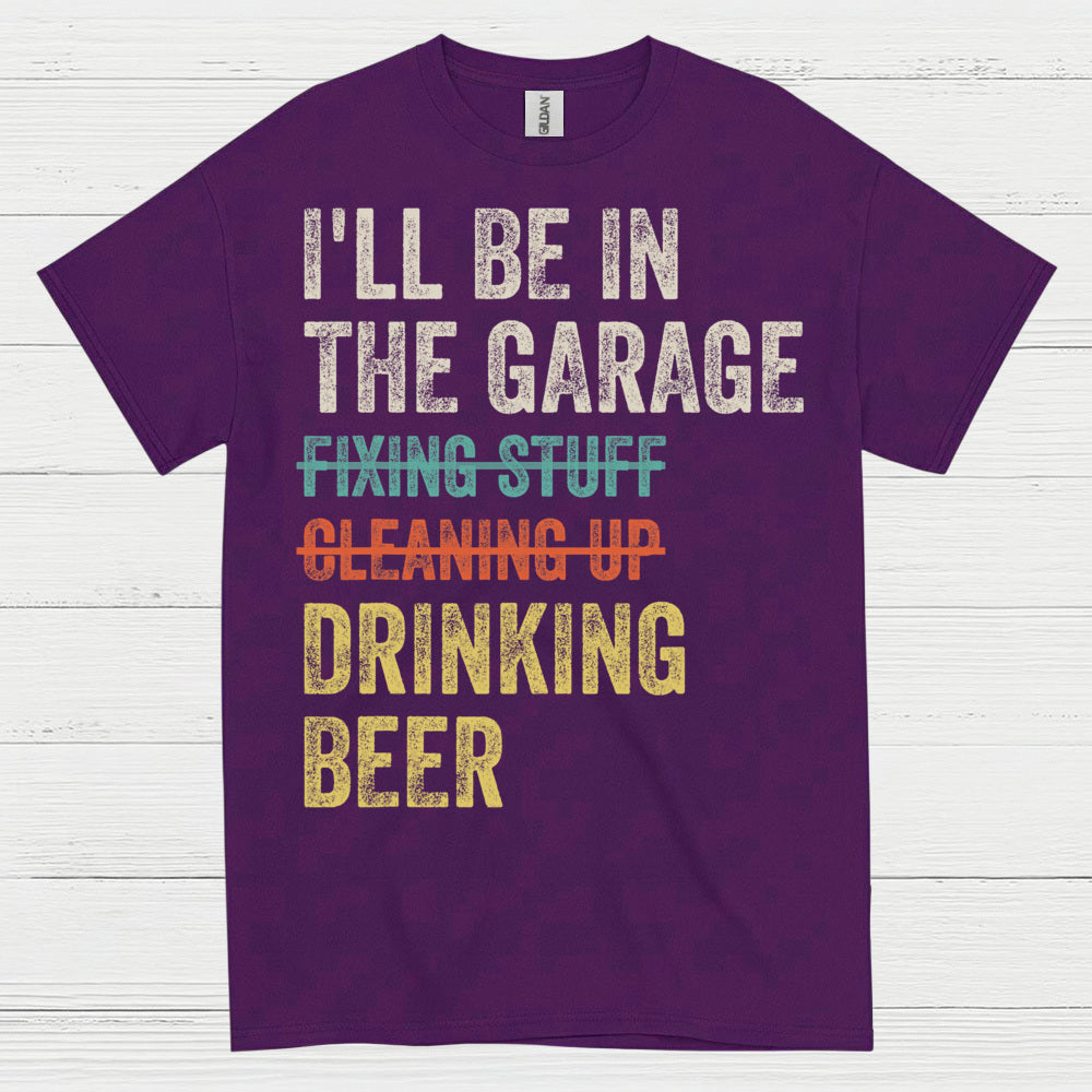 I'll Be In The Garage Drinking Beer T Shirt