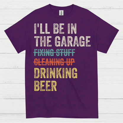 I'll Be In The Garage Drinking Beer T Shirt