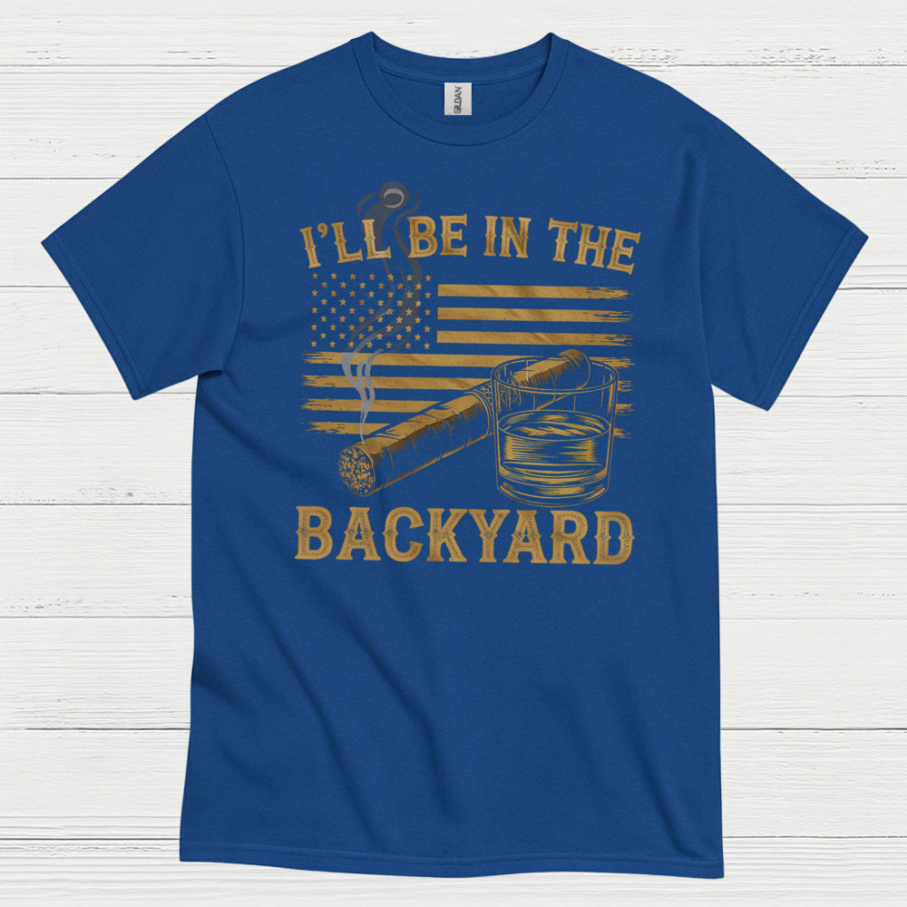 I’ll Be In The Backyard Cigar Whiskey T Shirt