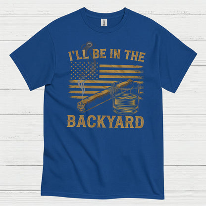 I’ll Be In The Backyard Cigar Whiskey T Shirt