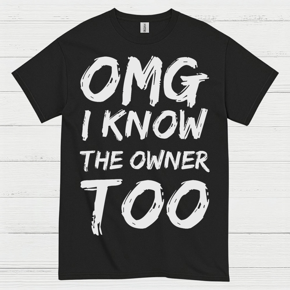 OMG I Know The Owner Too T Shirt