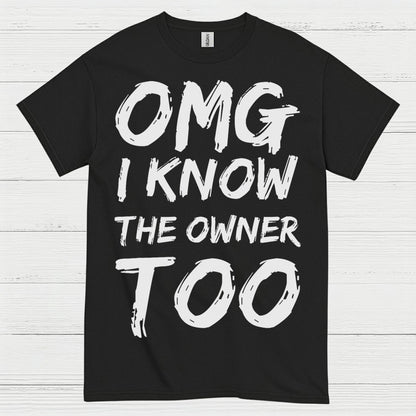 OMG I Know The Owner Too T Shirt