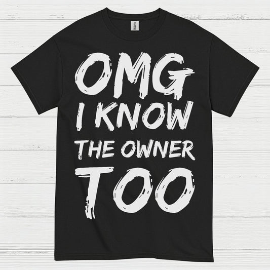 OMG I Know The Owner Too T Shirt