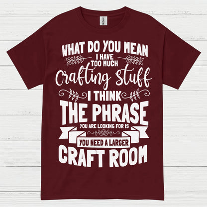 Too Much Crafting Stuff Humor Craft Lover T Shirt