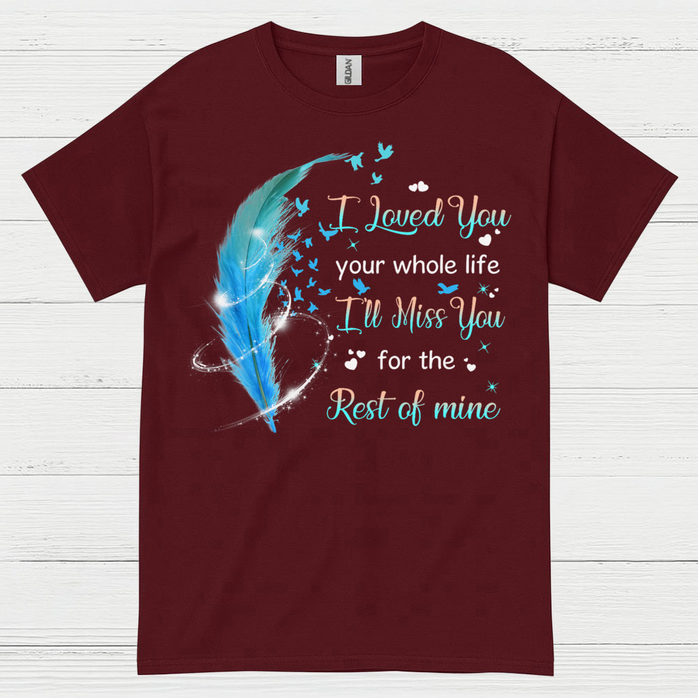 I Loved You Your Whole Life I’ll Miss You For The Rest Of Mine T Shirt