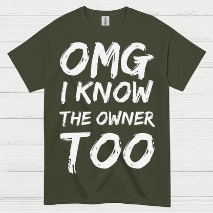 OMG I Know The Owner Too T Shirt