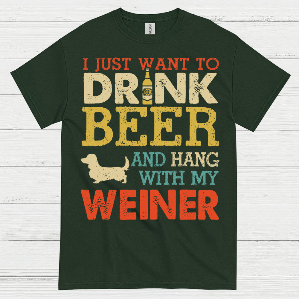 I Just Want To Drink Beer And Hang With My Weiner T Shirt