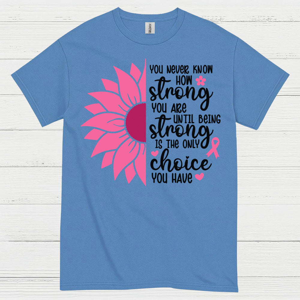 You Never Know How Strong You Are T Shirt