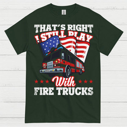 I Still Play With Fire Trucks Firefighter T Shirt
