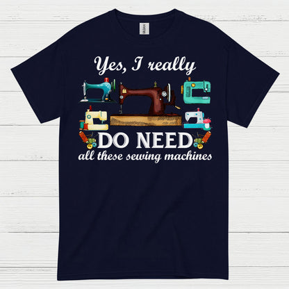 Yes I Really Do Need Sewing Machines T Shirt