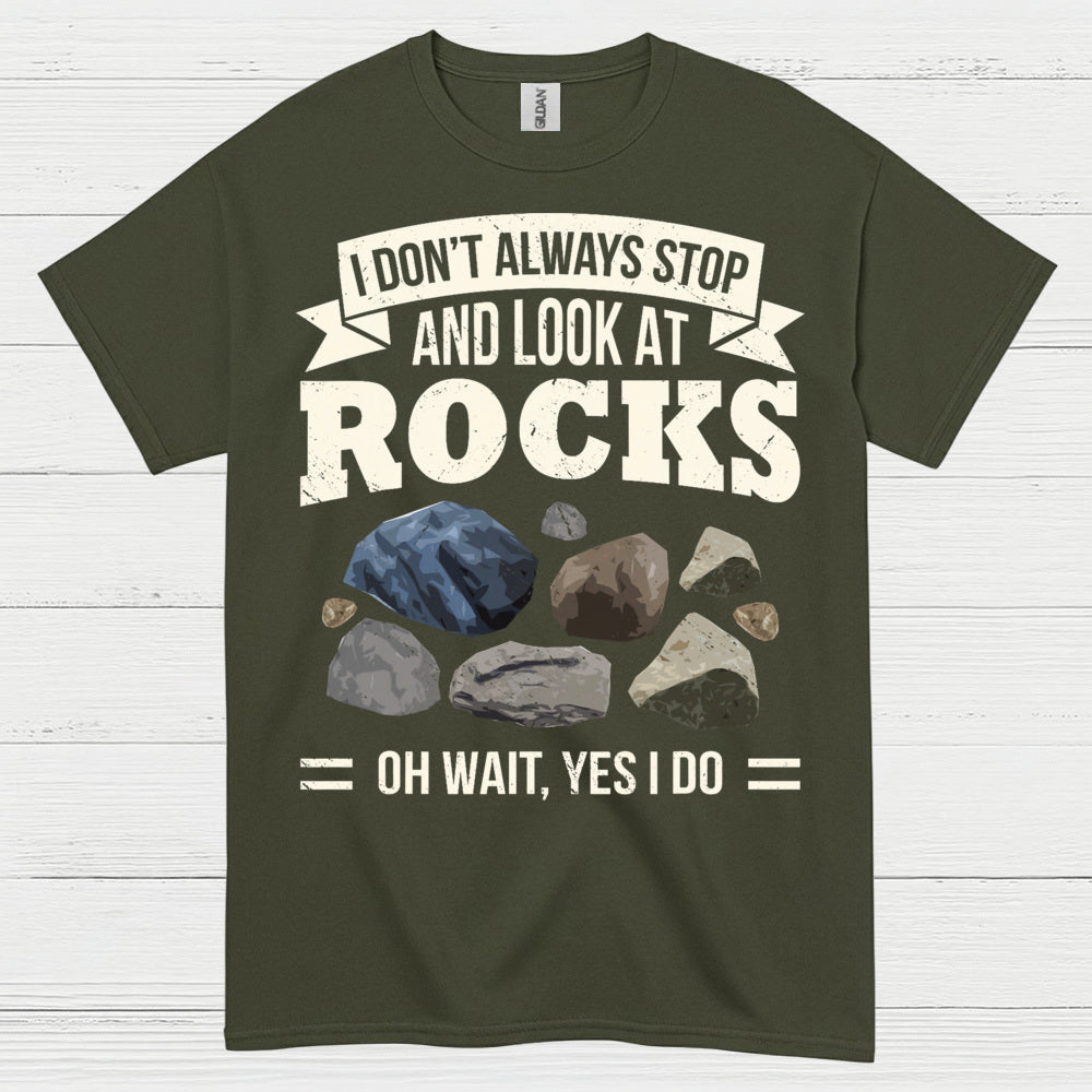 I Dont Always Stop And Look At Rocks T Shirt