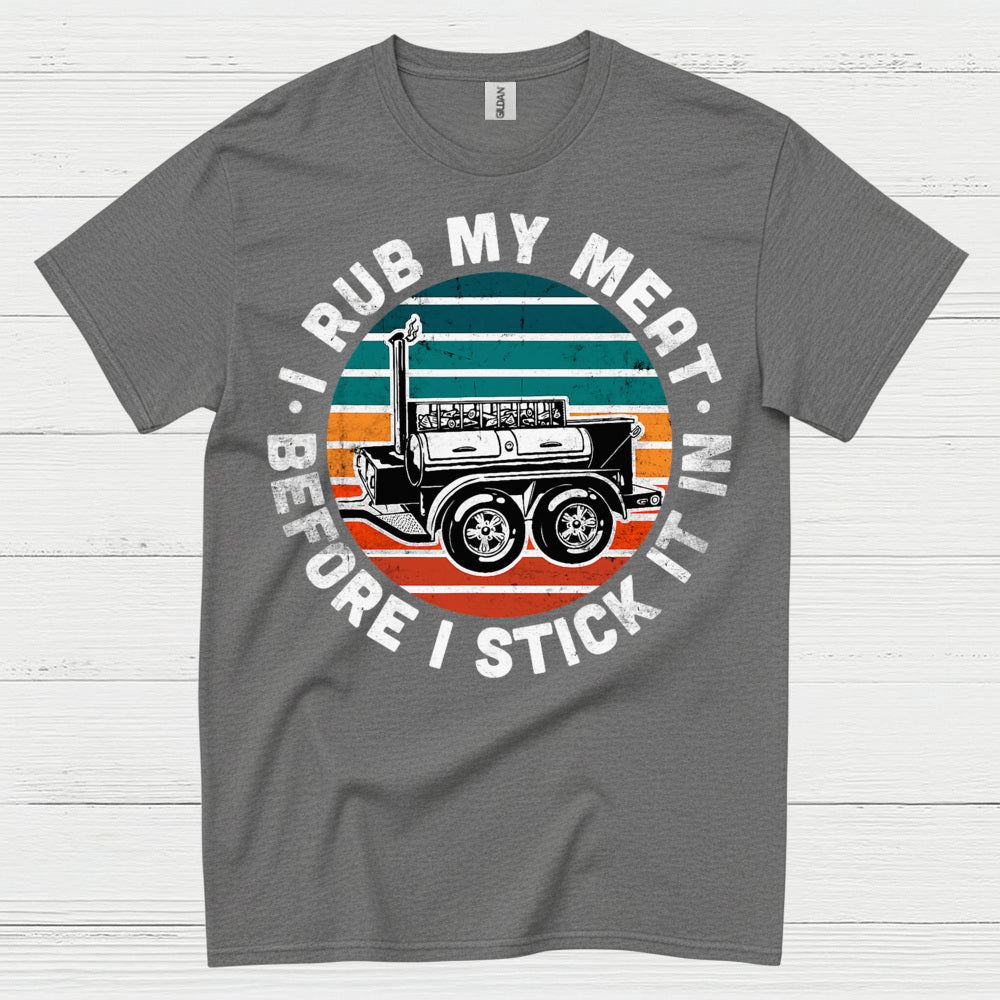 I Rub My Meat Before I Stick It In T Shirt
