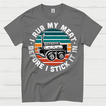 I Rub My Meat Before I Stick It In T Shirt