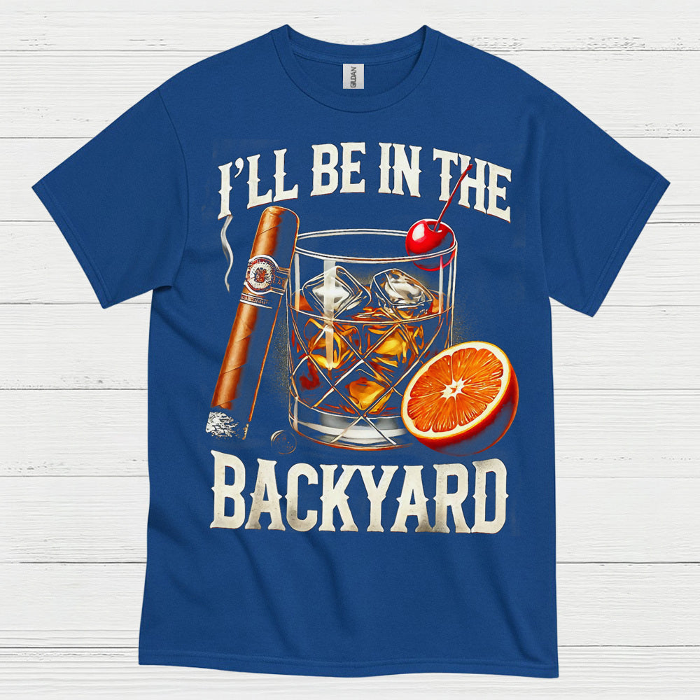 I’ll Be In The Backyard Whiskey T Shirt