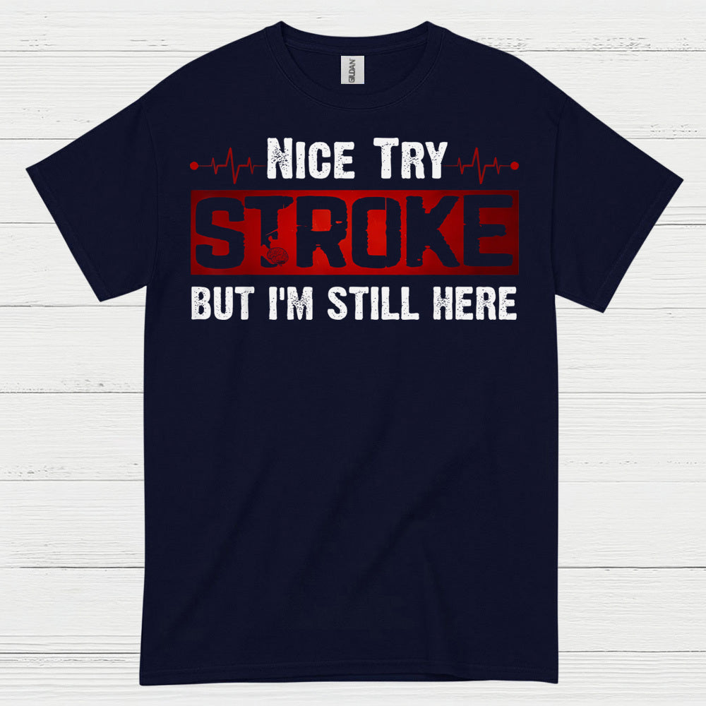 Nice Try Stroke But Im Still Here T Shirt