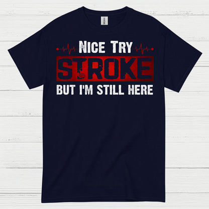 Nice Try Stroke But Im Still Here T Shirt