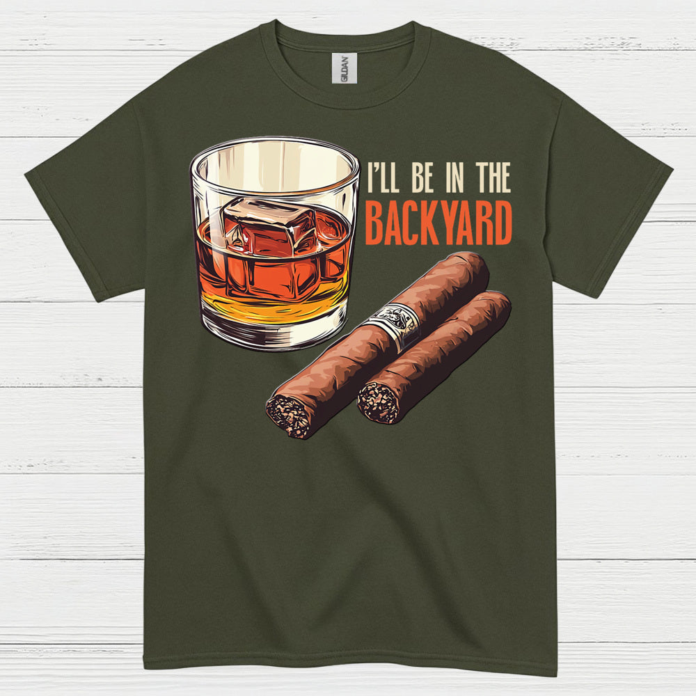I’ll Be In The Backyard Whiskey Cigar T Shirt