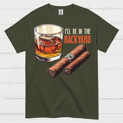 I’ll Be In The Backyard Whiskey Cigar T Shirt