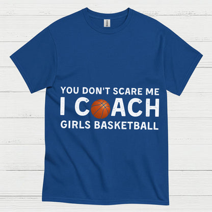 You Don’t Scare Me I Coach Girls Basketball T Shirt