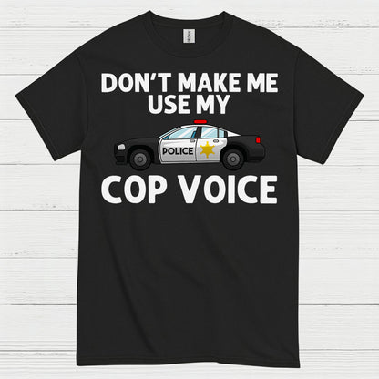 Don’t Make Me Use My Cop Voice T Shirt