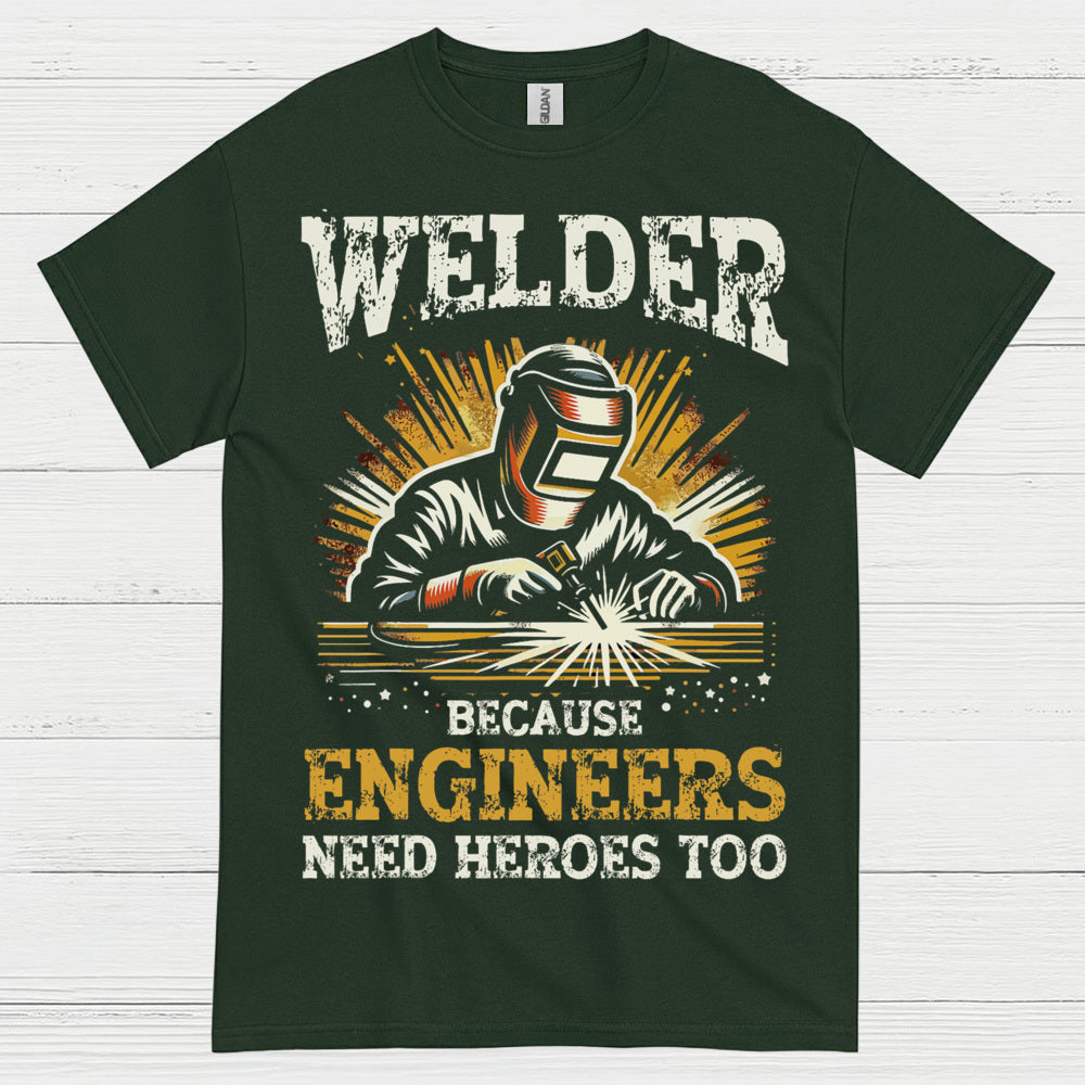 Welder Because Engineers Need Heroes Too T Shirt