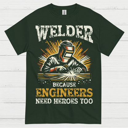 Welder Because Engineers Need Heroes Too T Shirt