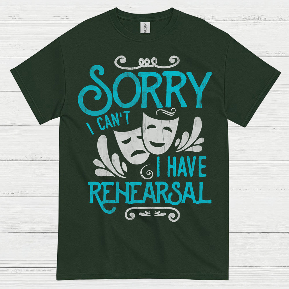 Sorry I Can’t I Have Rehearsal T Shirt