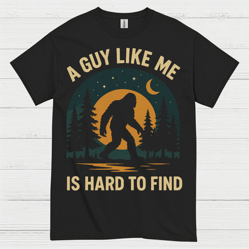 A Guy Like Me Is Hard To Find Bigfoot T Shirt