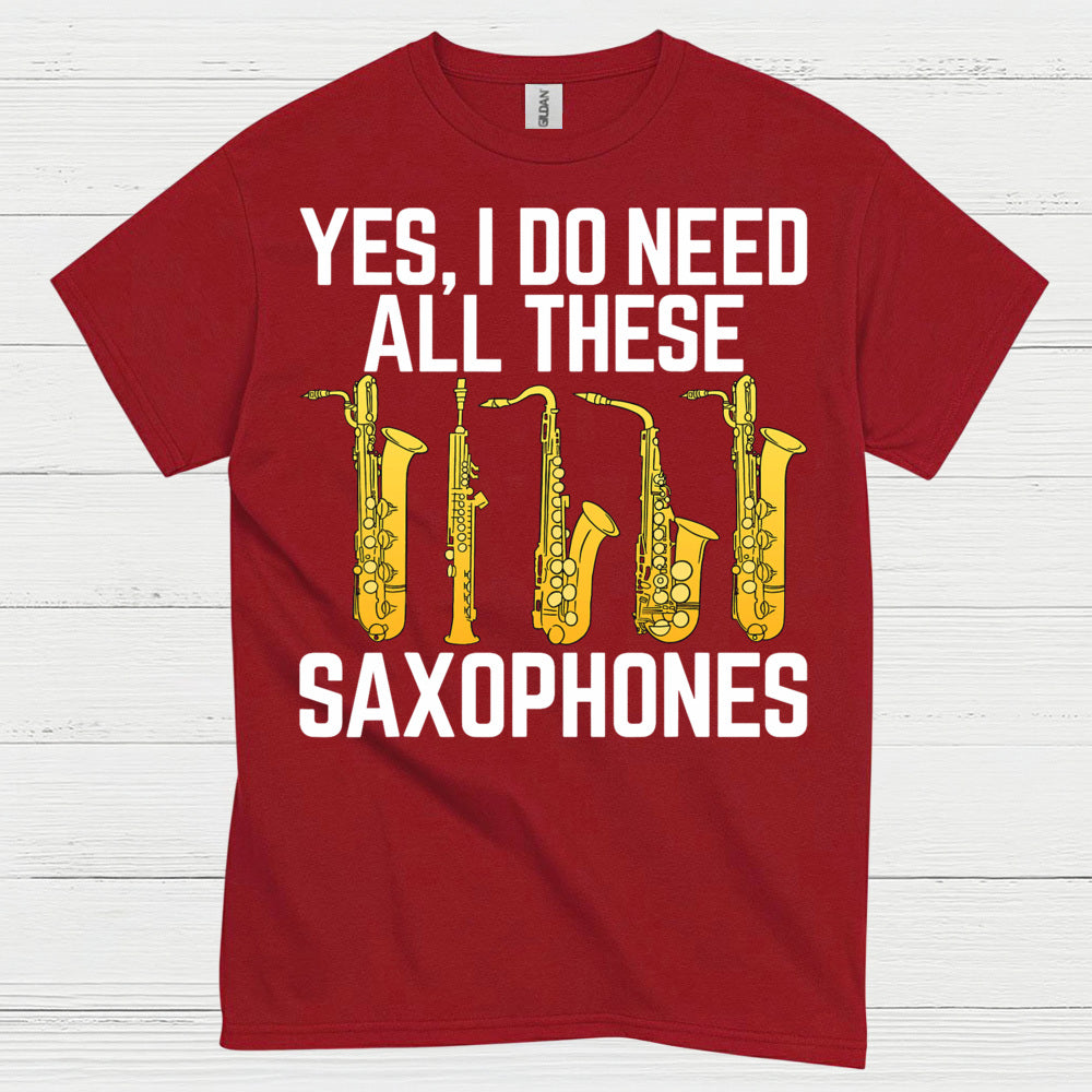 Yes I Do Need All These Saxophones T Shirt