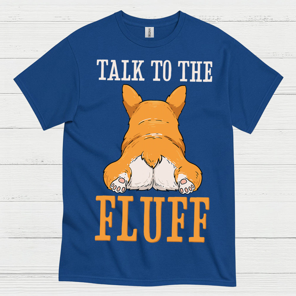 Talk To The Fluff Corgi T Shirt