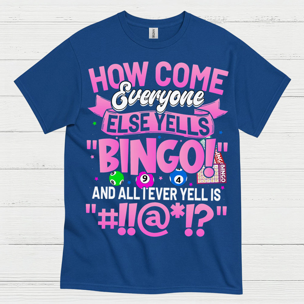 How Come Everyone Else Yells Bingo T Shirt