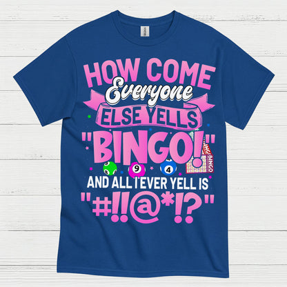 How Come Everyone Else Yells Bingo T Shirt