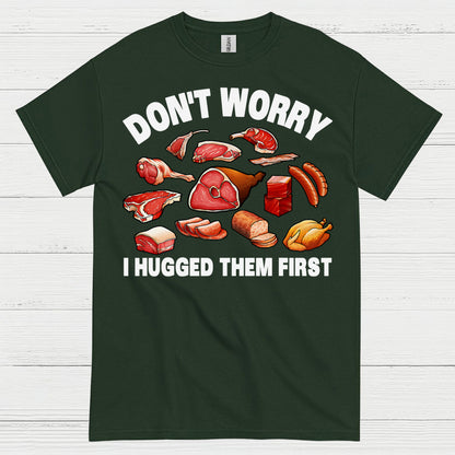 Dont Worry I Hugged Them First Meat Lover T Shirt