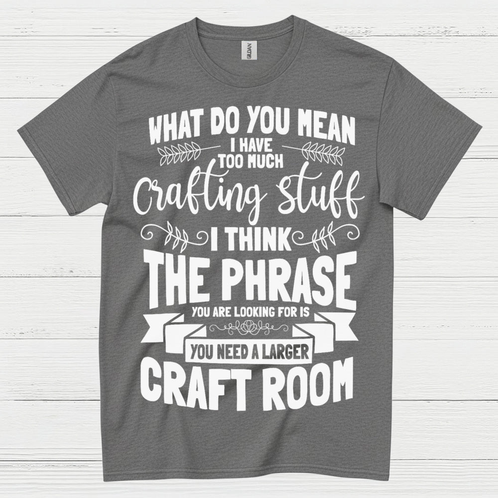 Too Much Crafting Stuff Humor Craft Lover T Shirt