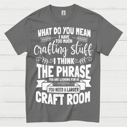 Too Much Crafting Stuff Humor Craft Lover T Shirt